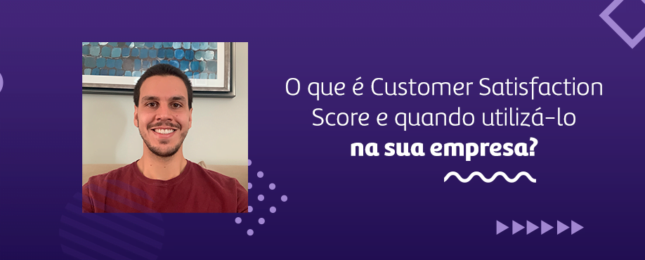 O que é Customer Satisfaction Score e quando utilizá-lo?