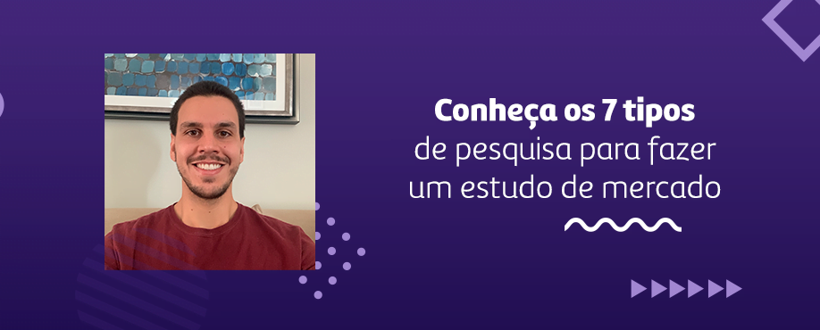 Conheça os 7 tipos de pesquisa para fazer um estudo de mercado
