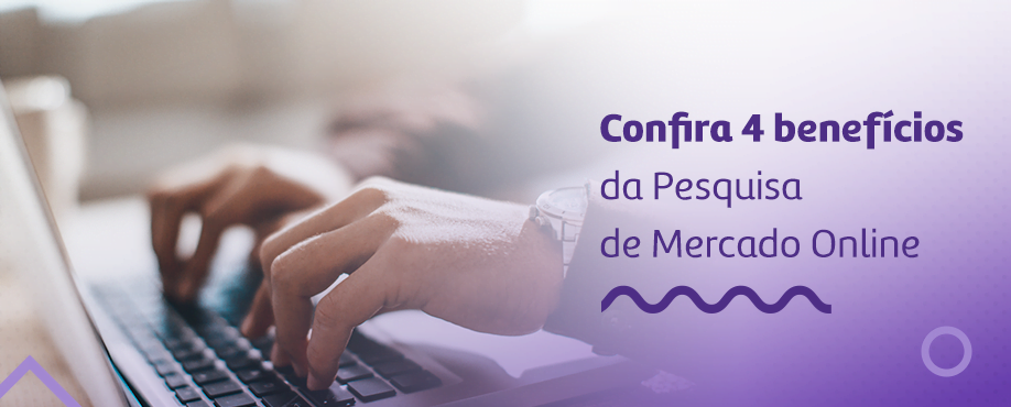 Confira 4 benefícios da pesquisa de mercado online
