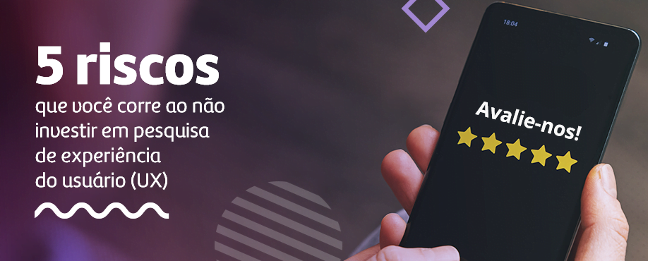 5 riscos que você corre ao não investir em pesquisa de UX
