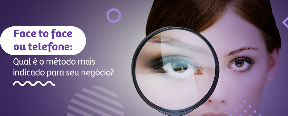 Face to face ou telefone: Descubra qual é o método mais indicado para seu negócio