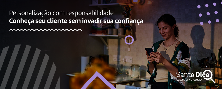 Personalização com responsabilidade: como conhecer o cliente sem invadir sua confiança