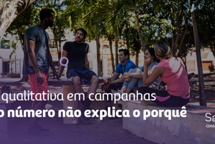 Pesquisa qualitativa em campanhas: quando o número não explica o porquê