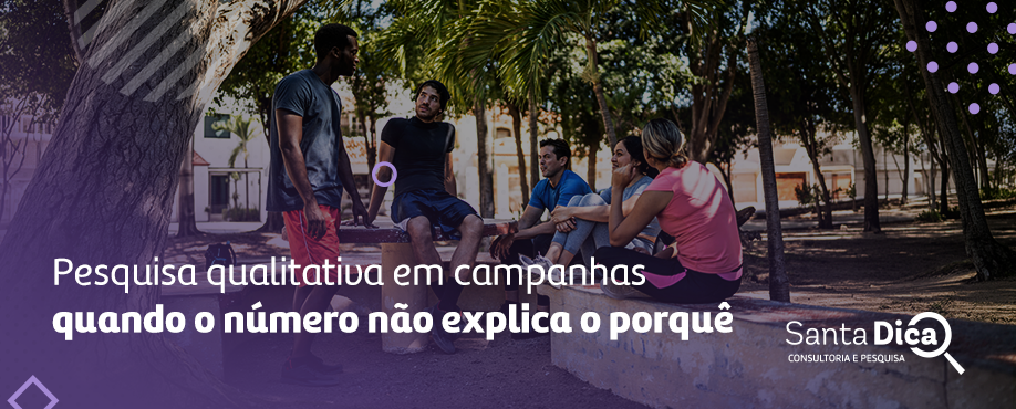 Pesquisa qualitativa em campanhas: quando o número não explica o porquê