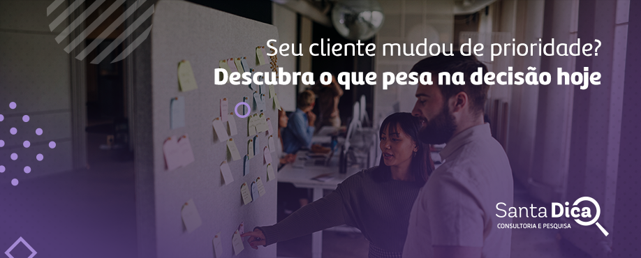 Seu cliente mudou de prioridade? Como identificar novos critérios de escolha